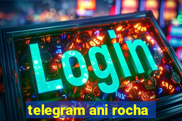 telegram ani rocha